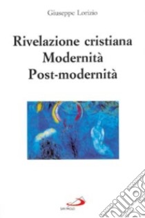 Rivelazione cristiana. Modernità, post-modernità libro di Lorizio Giuseppe