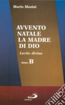 Avvento, Natale, la madre di Dio. Lectio divina. Anno B libro di Masini Mario