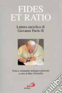Fides et ratio. Lettera enciclica di Giovanni Paolo II. Testo e commento teologico-pastorale libro di Fisichella R. (cur.)