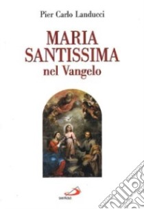 Maria santissima nel vangelo libro di Landucci Pier Carlo; Proja G. B. (cur.)