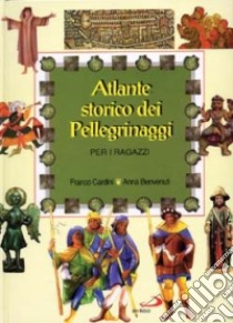 Atlante storico dei pellegrinaggi per i ragazzi libro di Cardini Franco - Benvenuti Anna