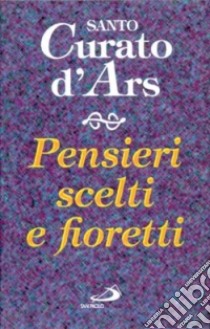 Pensieri scelti e fioretti libro di Vianney Giovanni Maria (san); Frossard J. (cur.)