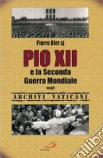 Pio XII e la seconda guerra mondiale negli archivi vaticani libro di Blet Pierre