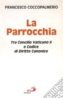 La parrocchia. Tra Concilio Vaticano II e codice di diritto canonico libro di Coccopalmerio Francesco