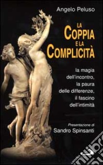 La coppia e la complicità. La magia dell'incontro, la paura delle differenze, il fascino dell'intimità libro di Peluso Angelo