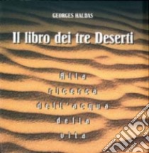 Il libro dei tre deserti. Alla ricerca dell'acqua della vita libro di Haldas Georges