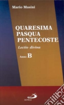 Quaresima, Pasqua, Pentecoste. Lectio divina anno B libro di Masini Mario