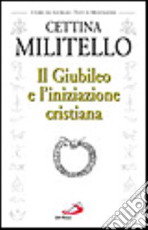 Il giubileo e l'iniziazione cristiana libro di Militello Cettina