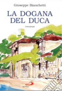 La dogana del duca libro di Bianchetti Giuseppe