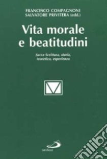 Vita morale e beatitudini. Sacra Scrittura, storia, teoretica, esperienza libro di Compagnoni Francesco - Privitera Salvatore