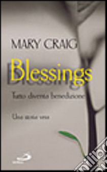 Blessings. Tutto diventa benedizione. Una storia vera libro di Craig Mary