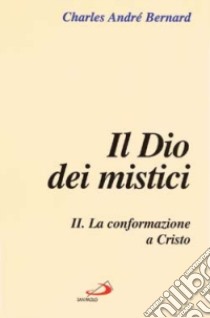 Il dio dei mistici. Vol. 2: La conformazione a Cristo libro di Bernard Charles-André