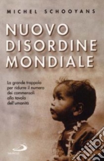 Nuovo disordine mondiale. La grande trappola per ridurre il numero dei commensali alla tavola dell'umanità libro di Schooyans Michel