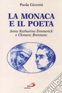 La Monaca e il poeta. Anna Katharina Emmerik e Clemens Brentano libro di Giovetti Paola