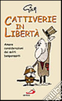 Cattiverie in libertà. Amare considerazioni dei soliti benpensanti su verità e ingiustizie, sensi di colpa e frustrazioni, violenze e inutili guerre libro di Cuesta Miguel G.