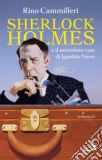 Sherlock Holmes e il misterioso caso di Ippolito Nievo libro di Cammilleri Rino