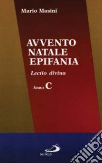 Avvento, Natale, Epifania. Lectio divina. Anno C libro di Masini Mario