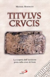 Titulus crucis. La scoperta dell'iscrizione posta sulla croce di Gesù libro di Hesemann Michael