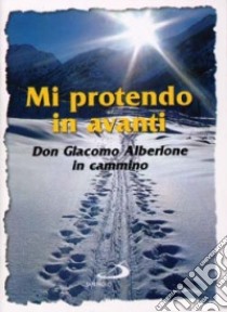 Mi protendo in avanti. Don Giacomo Alberione in cammino libro di Alberione Giacomo; Sala R. (cur.)