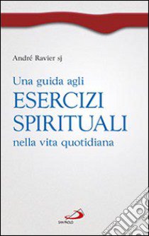 Una guida agli esercizi spirituali nella vita quotidiana libro di Ravier André