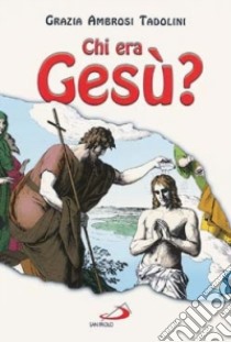 Chi era Gesù? Il Vangelo, primo libro della fede libro di Ambrosi Tadolini Grazia