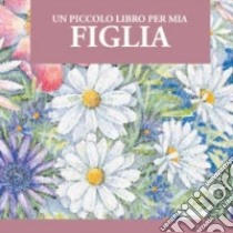 Un piccolo libro per mia figlia libro di Exley Helen