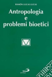 Antropologia e problemi bioetici libro di Lucas Lucas Ramón