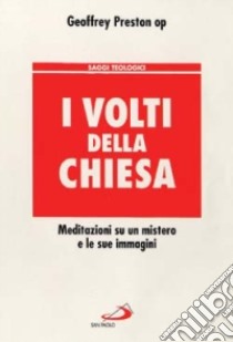 I volti della Chiesa. Meditazioni su un mistero e le sue immagini libro di Preston Geoffrey