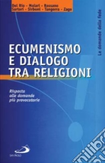 Ecumenismo e dialogo tra religioni. Risposte alle domande più provocatorie libro