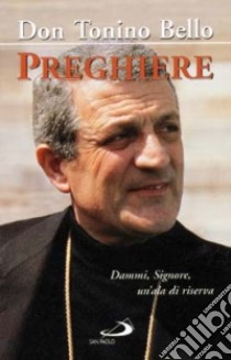 Preghiere. Dammi, Signore, un'ala di riserva libro di Bello Antonio; Schiatti L. (cur.)