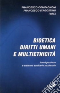 Bioetica, diritti umani e multietnicità. Immigrazione e sistema sanitario nazionale libro di Compagnoni Francesco - D'Agostino Francesco