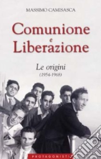 Comunione e Liberazione. Le origini (1954-1968) libro di Camisasca Massimo