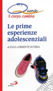 Le prime esperienze adolescenziali. Quando il corpo cambia libro di Corrente Sutera Enza