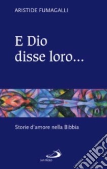 E Dio disse loro... Storie d'amore nella Bibbia libro di Fumagalli Aristide