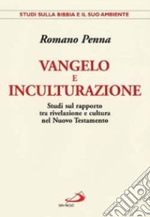 Vangelo e inculturazione. Studi sul rapporto tra rivelazione e cultura nel Nuovo Testamento libro di Penna Romano