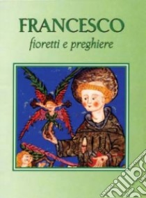 Francesco. Fioretti e preghiere libro di Sala R. (cur.)