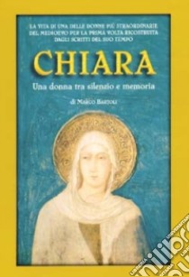 Chiara. Una donna tra silenzio e memoria libro di Bartoli Marco