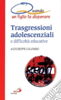 Trasgressioni adolescenziali e difficoltà educative. Quando un figlio fa disperare libro di Colombo Giuseppe