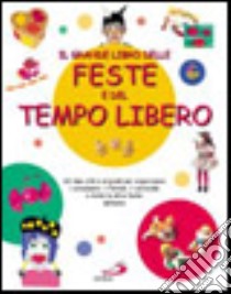 Il grande libro delle feste e del tempo libero. 60 idee utili e originali per organizzare i compleanni, il Natale, il carnevale e tutte le altre feste dell'anno libro