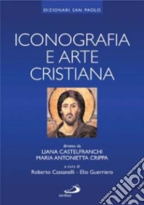 Iconografia e arte cristiana libro di Castelfranchi Vegas Liana; Crippa Maria Antonietta; Cassanelli R. (cur.); Guerriero E. (cur.)