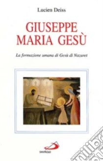 Giuseppe, Maria, Gesù. La formazione umana di Gesù di Nazaret libro di Deiss Lucien