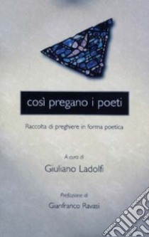 Così pregano i poeti. Raccolta di preghiere in forma poetica libro di Ladolfi G. (cur.)