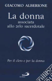 La donna associata allo zelo sacerdotale. Per il clero e per la donna libro di Alberione Giacomo; Centro di spiritualità paolina (cur.)