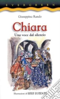 Chiara. Una voce dal silenzio libro di Rando Giuseppina