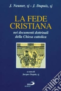 La fede cristiana nei documenti dottrinali della Chiesa cattolica libro di Neuner Josef; Dupuis Jacques; Dupuis J. (cur.)