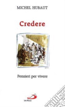 Credere. Pensieri per vivere libro di Hubaut Michel