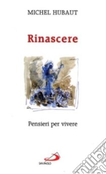 Rinascere. Pensieri per vivere libro di Hubaut Michel