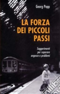 La forza dei piccoli passi. Suggerimenti per superare angosce e problemi libro di Popp Georg