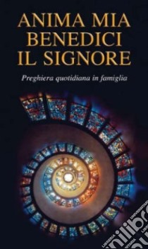 Anima mia, benedici il Signore. Preghiera quotidiana in famiglia libro di Bonetti R. (cur.)