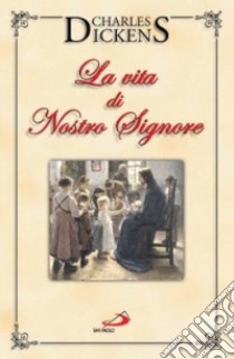 La vita di nostro Signore raccontata ai miei figli libro di Dickens Charles